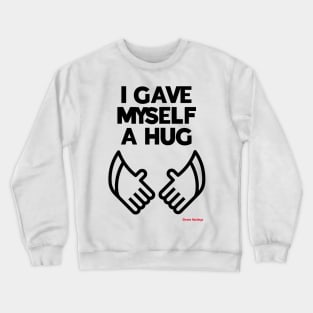 I gave myself a hug Crewneck Sweatshirt